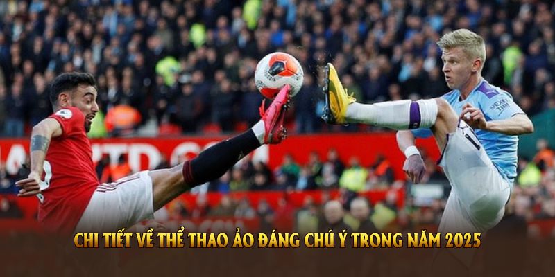 Chi tiết về thể thao ảo đáng chú ý trong năm 2025