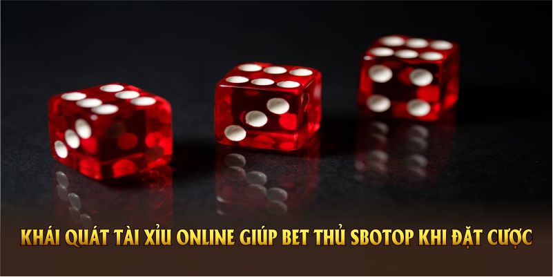 Khái quát tài xỉu online giúp bet thủ SBOTOP khi đặt cược