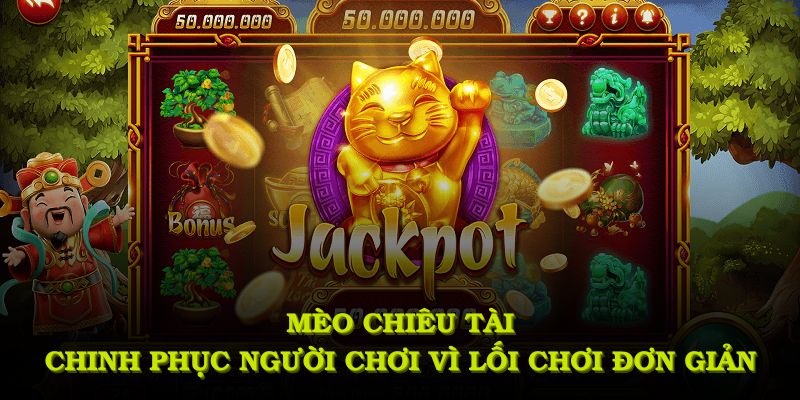 Mèo Chiêu Tài chinh phục người chơi bằng lối chơi đơn giản và quỹ thưởng khổng lồ 