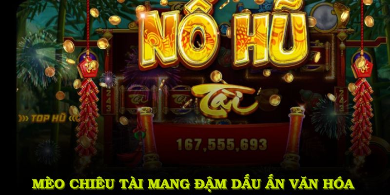 Mèo Chiêu Tài mang đậm dấu ấn văn hóa và cơ hội nổ hũ khó cưỡng cho người chơi 