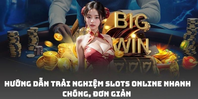 Hướng dẫn trải nghiệm slots online nhanh chóng, đơn giản 