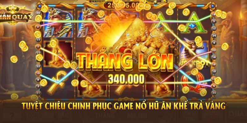 Tuyệt chiêu chinh phục game nổ hũ ăn khế trả vàng tại nhà cái SBOTOP